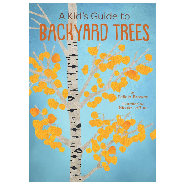 A Kid'S Guide To Backyard Trees By Felicia Brower 1 A Kid's Guide to Backyard Trees by Felicia Brower